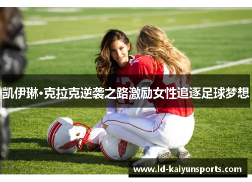 凯伊琳·克拉克逆袭之路激励女性追逐足球梦想