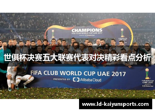 世俱杯决赛五大联赛代表对决精彩看点分析